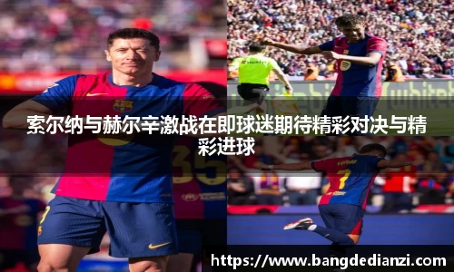 索尔纳与赫尔辛激战在即球迷期待精彩对决与精彩进球